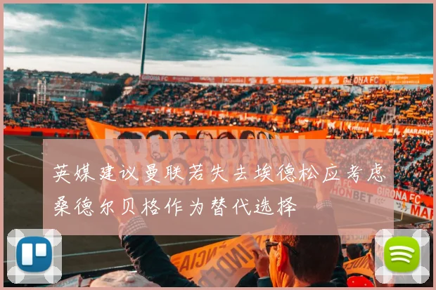 英媒建议曼联若失去埃德松应考虑桑德尔贝格作为替代选择